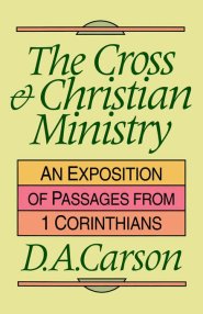 The Cross and Christian Ministry: Exposition of Selected Passages from 1 Corinthians