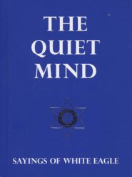 The Quiet Mind: Sayings of White Eagle