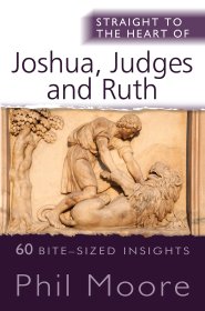 Straight to the Heart of Joshua, Judges and Ruth