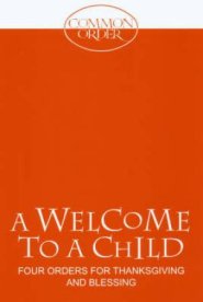 Welcome to A Child: Four Orders for Thanksgiving and Blessing