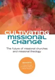 Cultivating Missional Change: The Future of missional churches and missional theology