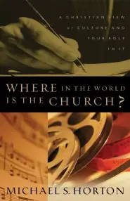 Where in the World Is the Church?: a Christian View of Culture and Your Role in It