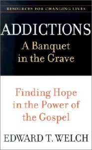 Addictions: a Banquet in the Grave : Finding Hope in the Power of the Gospel