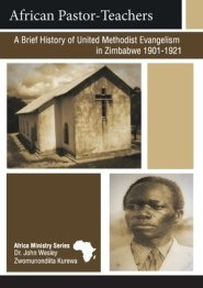 African Pastor-Teachers: A Brief History of United Methodist Evangelism in Zimbabwe 1901-1921