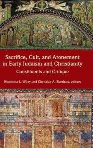 Sacrifice, Cult, and Atonement in Early Judaism and Christianity: Constituents and Critique