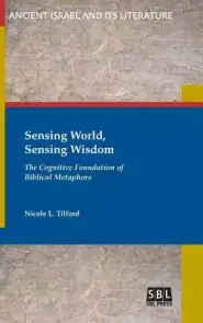 Sensing World, Sensing Wisdom: The Cognitive Foundation of Biblical Metaphors