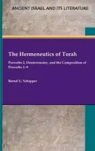 The Hermeneutics of Torah: Proverbs 2, Deuteronomy, and the Composition of Proverbs 1-9