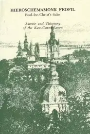 Hieroschemamonk Feofil: Fool-For-Christ's-Sake. Ascetic and Visionary of the Kiev-Caves Lavra