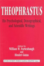 Theophrastus: His Psychological, Doxographical, and Scientific Writings