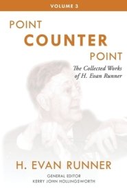 The Collected Works of H. Evan Runner, Vol. 3: Point Counter Point