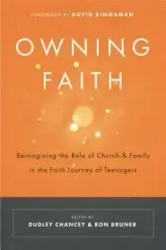 Owning Faith: Reimagining the Role of Church & Family in the Faith Journey of Teenagers