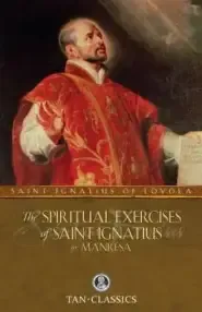 The Spiritual Exercises of Saint Ignatius or Manresa