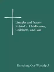 Liturgies and Prayers Related to Childbearing, Childbirth, and Loss