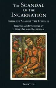 Scandal of the Incarnation: Irenaeus against the Heresies