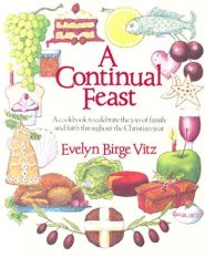 Continual Feast: A Cookbook to Celebrate the Joys of Family & Faith Throughout the Christian Year