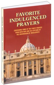 Favorite Indulgenced Prayers: Containing Some of the Finest Prayers from Both New and Old Editions of the Enchiridion of Indulgences