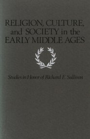 Religion, Culture, and Society in the Early Middle Ages: Studies in Honor of Richard E. Sullivan