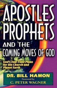 Apostles, Prophets and the Coming Moves of God: God's End-Time Plans for His Church and Planet Earth