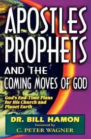 Apostles, Prophets and the Coming Moves of God: God's End-Time Plans for His Church and Planet Earth