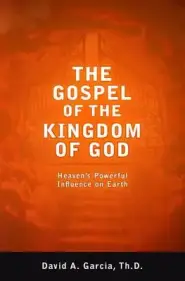 The Gospel of the Kingdom of God: Heaven's Powerful Influence on Earth