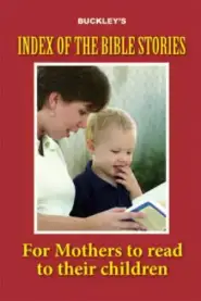 Buckley's Index of the Bible Stories for Mothers to Read to Their Children