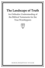 The Landscape of Truth: An Orthodox Understanding of the Biblical Testaments for the True Worshippers