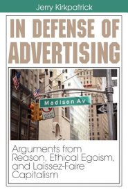 In Defense of Advertising: Arguments From Reason, Ethical Egoism, and Laissez-Faire Capitalism