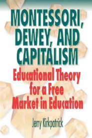 Montessori, Dewey, and Capitalism: Educational Theory for a Free Market in Education