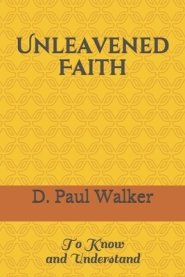 UNLEAVENED FAITH: To Know and Understand