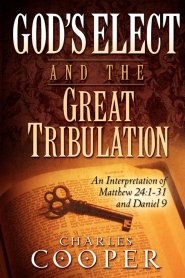 God's Elect and the Great Tribulation: An Interpretation of Matthew 24:1-31 and Daniel 9