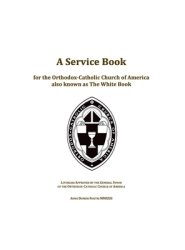 A Service Book for the Orthodox-Catholic Church of America also Known as The White Book: Liturgies Approved by the General Synod of the Orthodox-Catho