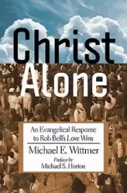 Christ Alone: An Evangelical Response to Rob Bell's Love Wins