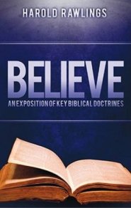 Believe : An Exposition Of Key Biblical Doctrines