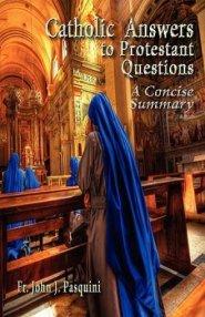 Catholic Answers to Protestant Questions: A Concise Summary