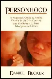 Personhood: A Pragmatic Guide to Prolife Victory in the 21st Century and the Return to First Principles in Politics