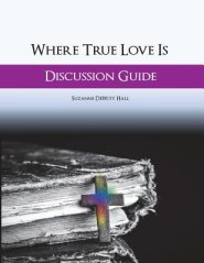 Where True Love Is Discussion Guide: A Workbook for Discussion Group Leaders