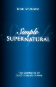 Simple Supernatural-The Simplicity of God's Healing Power