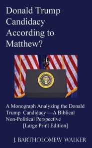 Donald Trump Candidacy According to Matthew?: A Monograph Analyzing the Donald Trump Candidacy -A Biblical Non-Political Perspective [Large Print Edit