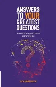 Answers to Your Greatest Questions: A Journey in Discovering God's Wisdom