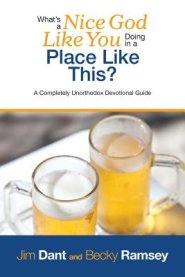 What's a Nice God Like You Doing in a Place Like This?: A Completely Unorthodox Devotional Guide