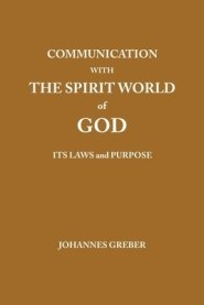 Communication With The Spirit World of God: It's Laws and Purpose