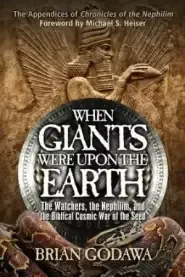 When Giants Were Upon the Earth :  The Watchers, the Nephilim, and the Biblical Cosmic War of the Seed