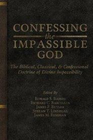 Confessing the Impassible God: The Biblical, Classical, & Confessional Doctrine of Divine Impassibility