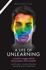 A Life of Unlearning - A Preacher's Struggle with His Homosexuality, Church and Faith