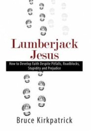 Lumberjack Jesus: How to Develop Faith Despite Pitfalls, Roadblocks, Stupidity, and Prejudice