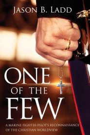 One of the Few: A Marine Fighter Pilot's Reconnaissance of the Christian Worldview