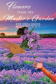 FLOWERS FROM THE MASTER'S GARDEN: THE DREA SERIES  BOOK ONE