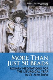 More Than Just 50 Beads: Rosary Meditations for the Liturgical Year by St. John Eudes