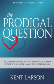 The Prodigal Question: The Question Branded on Every Human Heart Forever Settled by Jesus in the Parable of the Prodigal Son