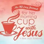 The 40 Day Journal for Her Morning Cup with Jesus: A Bible Study Notebook for Women